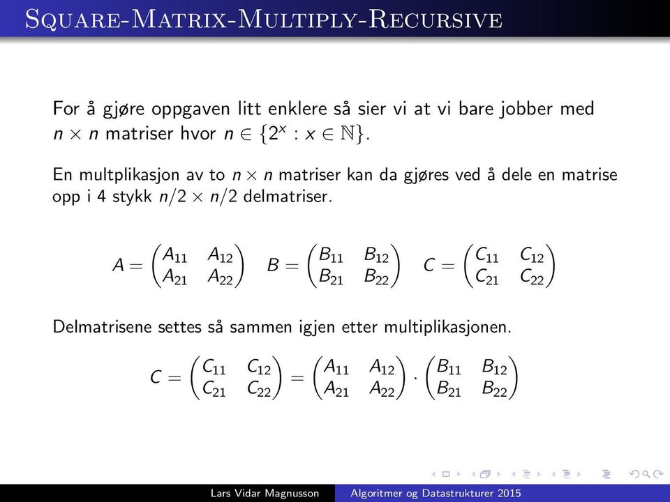 En multplikasjon av to n n matriser kan da gjøres ved å dele en matrise opp i 4 stykk n/2 n/2 delmatriser.