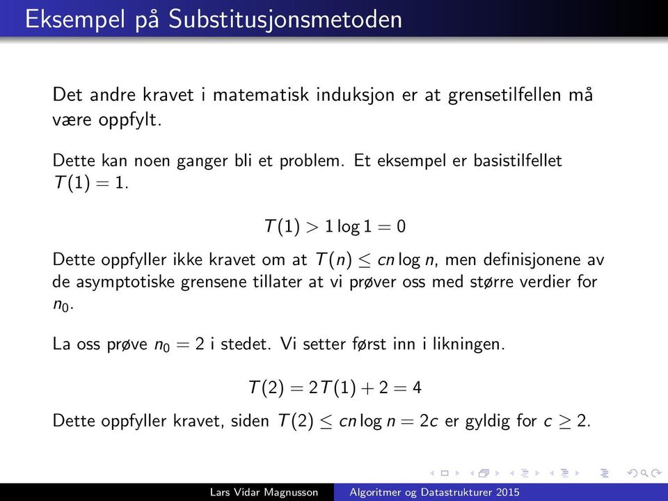 T (1) > 1 log 1 = 0 Dette oppfyller ikke kravet om at T (n) cn log n, men definisjonene av de asymptotiske grensene tillater at