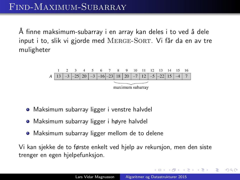 Vi får da en av tre muligheter Maksimum subarray ligger i venstre halvdel Maksimum subarray