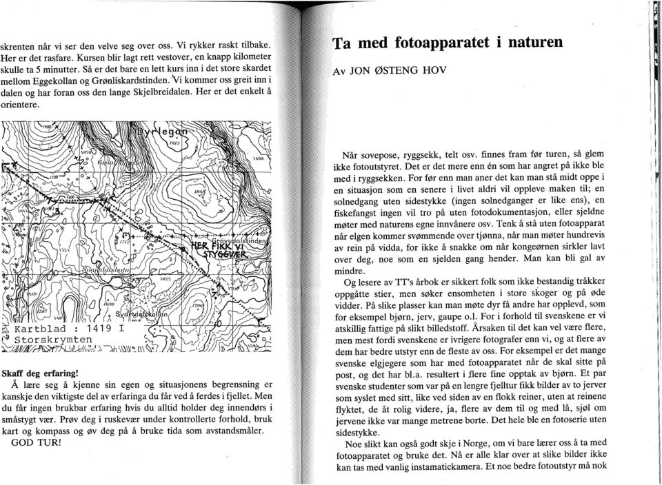 Ta med fotoapparatet i naturen Av JON ØSTENG HOV K Kartblad : 1419 I (^ Storskrymten Skaff deg erfaring!