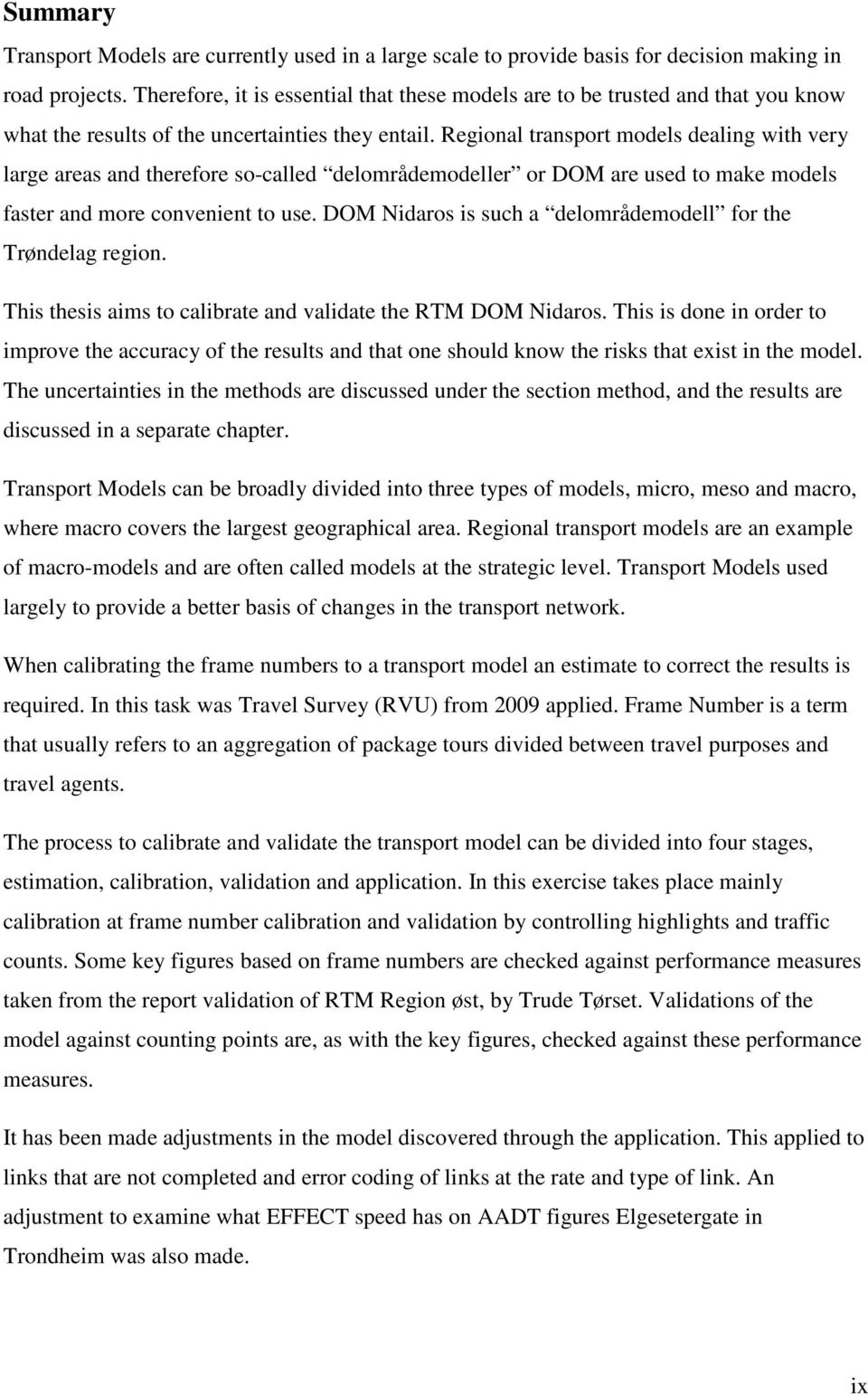 Regional transport models dealing with very large areas and therefore so-called delområdemodeller or DOM are used to make models faster and more convenient to use.