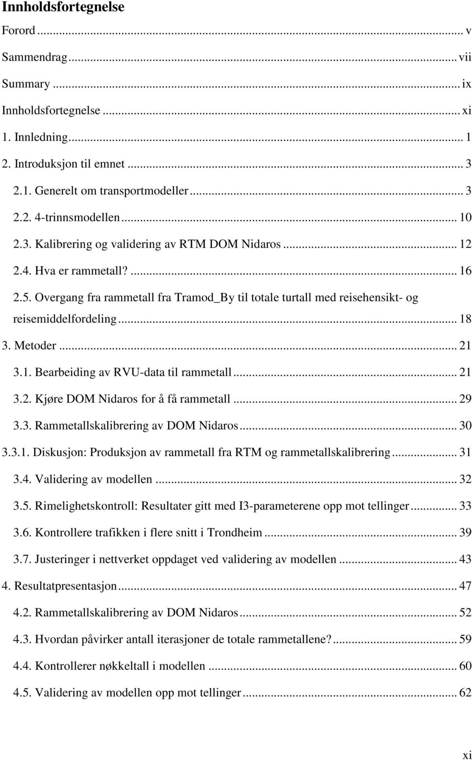 Metoder... 21 3.1. Bearbeiding av RVU-data til rammetall... 21 3.2. Kjøre DOM Nidaros for å få rammetall... 29 3.3. Rammetallskalibrering av DOM Nidaros... 30 3.3.1. Diskusjon: Produksjon av rammetall fra RTM og rammetallskalibrering.