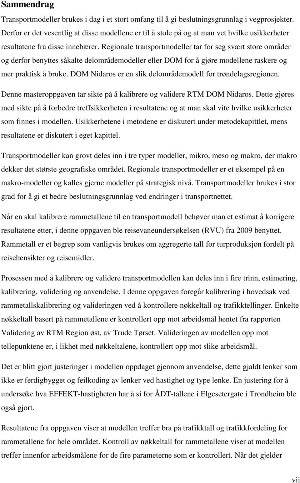 Regionale transportmodeller tar for seg svært store områder og derfor benyttes såkalte delområdemodeller eller DOM for å gjøre modellene raskere og mer praktisk å bruke.