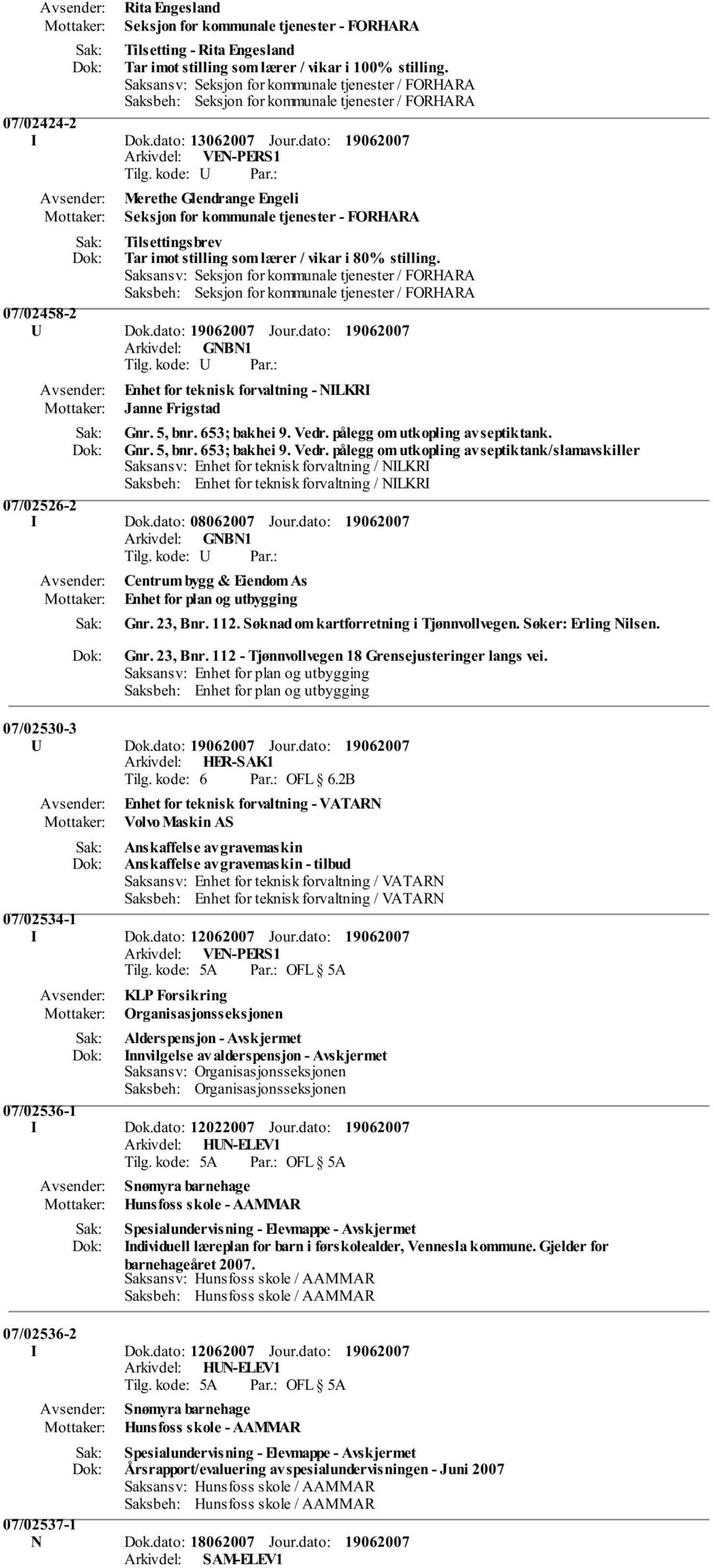 dato: Enhet for teknisk forvaltning - NILKRI Janne Frigstad Gnr. 5, bnr. 653; bakhei 9. Vedr. pålegg om utkopling av septiktank. Gnr. 5, bnr. 653; bakhei 9. Vedr. pålegg om utkopling av septiktank/slamavskiller 07/02526-2 I Dok.