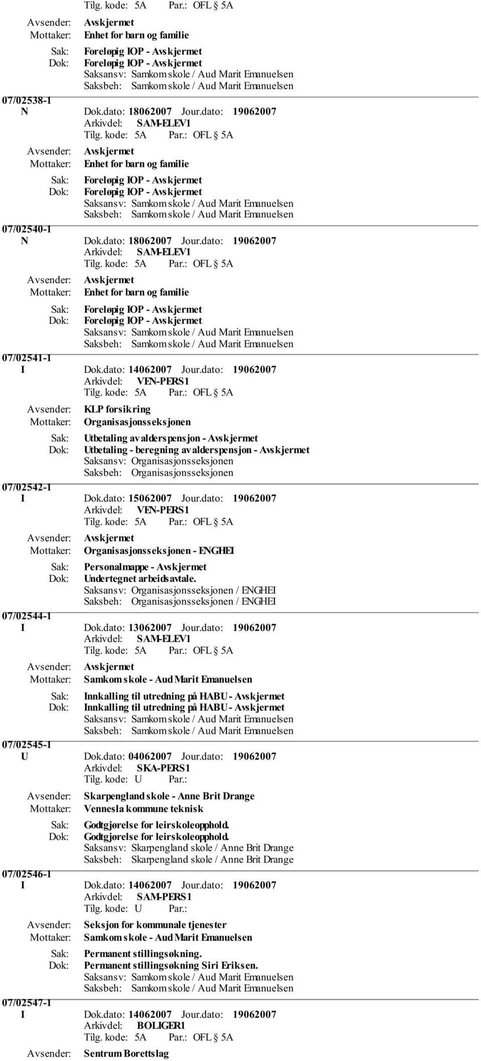 dato: Enhet for barn og familie Foreløpig IOP - Avskjermet Foreløpig IOP - Avskjermet 07/02541-1 I Dok.dato: 14062007 Jour.