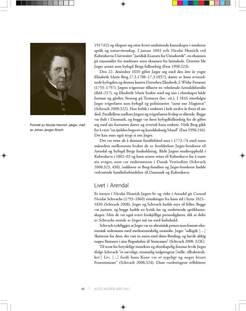 Deretter ble Jæger ansatt som byfogd Bergs fullmektig (Foss 1998:223). Den 22. desember 1810 giftet Jæger seg med den åtte år yngre Elisabeth Marie Berg (7.3.1788 17.3.1857), datter av hans overordnede byfogden og dennes hustru Dorothea Elisabeth, f.