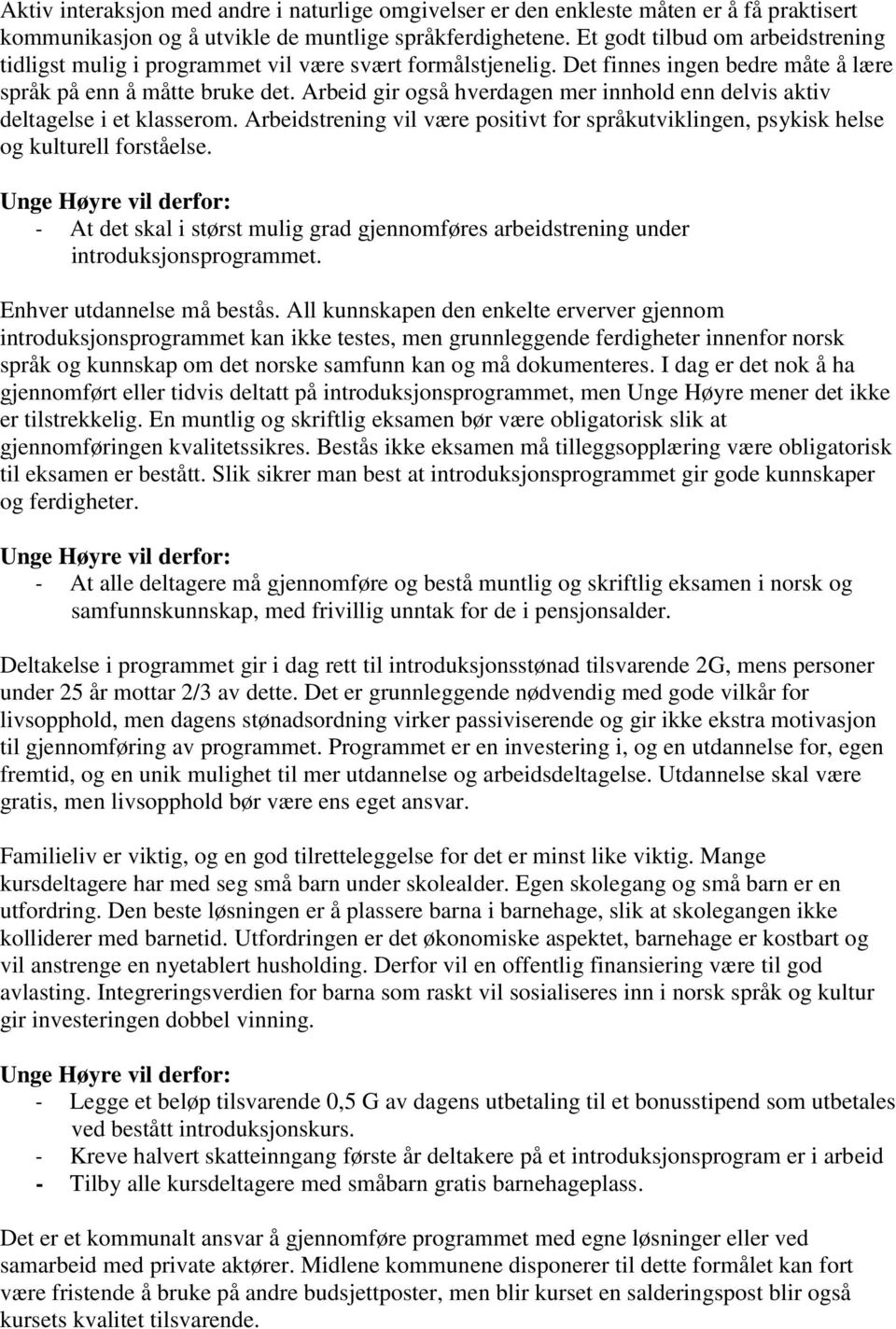 Arbeid gir også hverdagen mer innhold enn delvis aktiv deltagelse i et klasserom. Arbeidstrening vil være positivt for språkutviklingen, psykisk helse og kulturell forståelse.