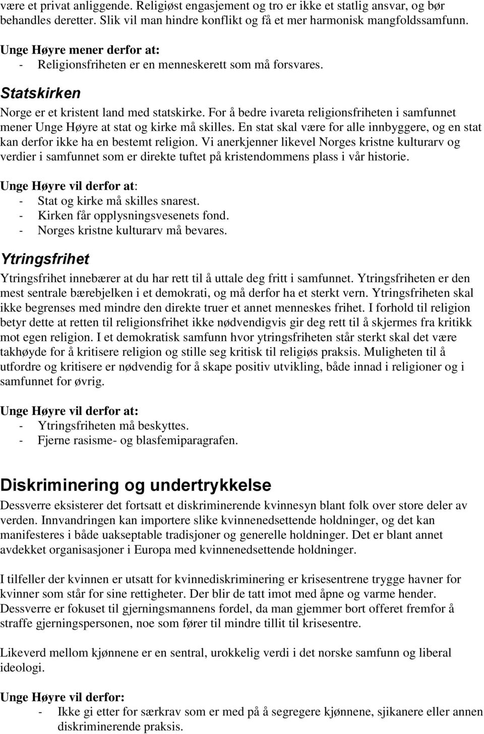 For å bedre ivareta religionsfriheten i samfunnet mener Unge Høyre at stat og kirke må skilles. En stat skal være for alle innbyggere, og en stat kan derfor ikke ha en bestemt religion.