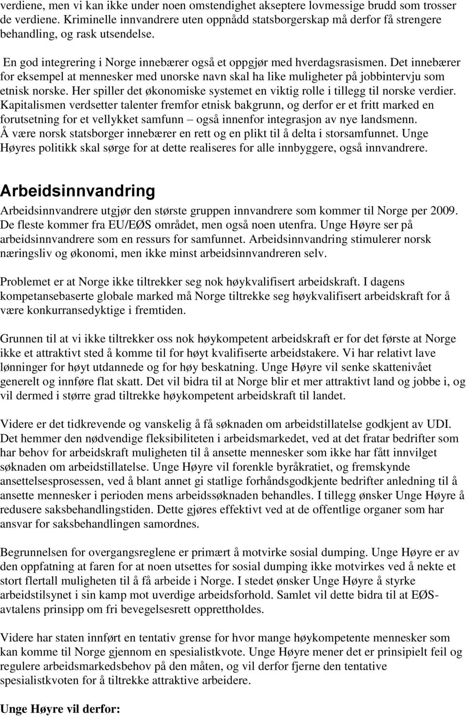 Det innebærer for eksempel at mennesker med unorske navn skal ha like muligheter på jobbintervju som etnisk norske. Her spiller det økonomiske systemet en viktig rolle i tillegg til norske verdier.