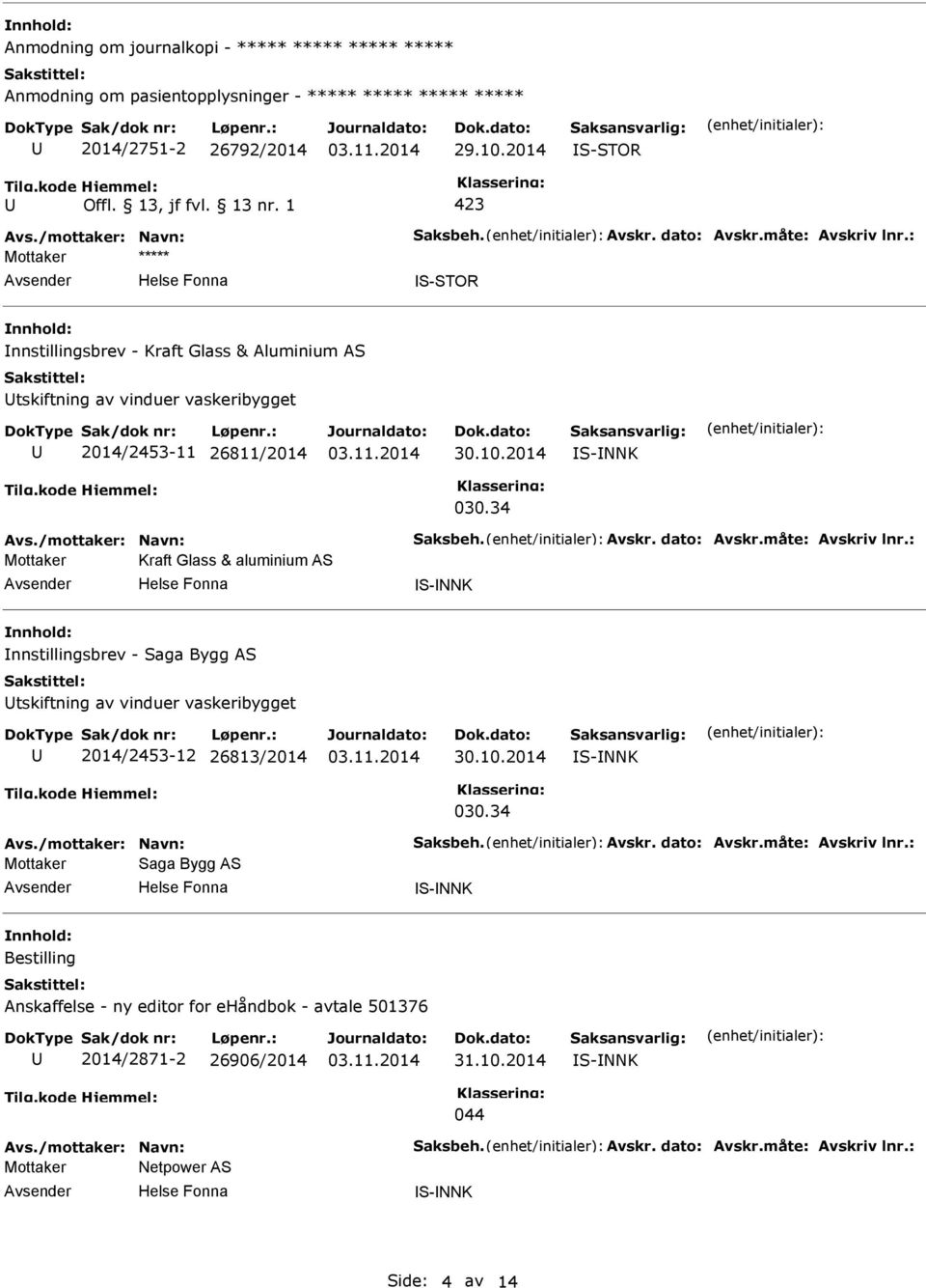 dato: Avskr.måte: Avskriv lnr.: Mottaker Kraft Glass & aluminium AS S-NNK nnstillingsbrev - Saga Bygg AS tskiftning av vinduer vaskeribygget 2014/2453-12 26813/2014 30.10.2014 S-NNK 030.34 Avs.