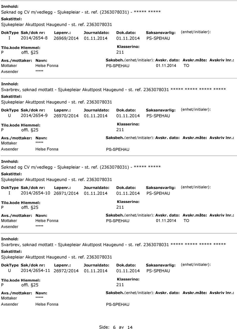 2363078031 ***** ***** ***** ***** Sjukepleiar Akuttpost Haugeund - st. ref. 2363078031 2014/2654-9 26970/2014 S-SEHA offl. 25 Avs./mottaker: Navn: Saksbeh. Avskr. dato: Avskr.måte: Avskriv lnr.