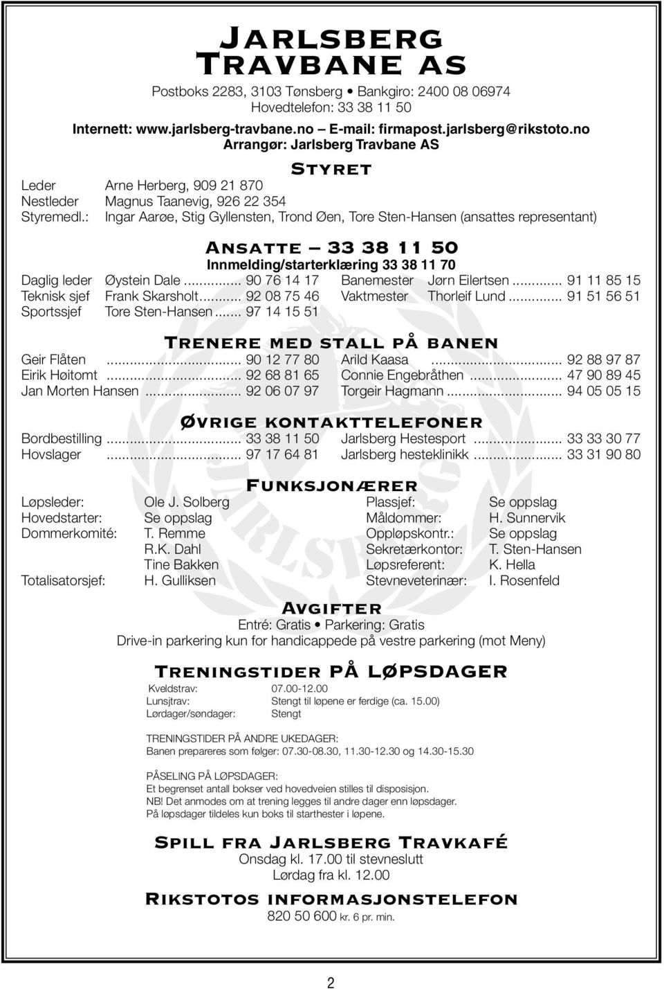 : Ingar Aarøe, Stig Gyllensten, Trond Øen, Tore Sten-Hansen (ansattes representant) Ansatte 33 38 50 Innmelding/starterklæring 33 38 70 Daglig leder Øystein Dale... 90 76 4 7 Banemester Jørn Eilertsen.