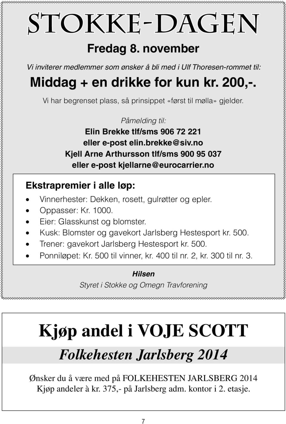 no Kjell Arne Arthursson tlf/sms 900 95 037 eller e-post kjellarne@eurocarrier.no Ekstrapremier i i alle løp: Vinnerhester: Dekken, rosett, gulrøtter og og epler. Oppasser: Kr. Kr. 000.