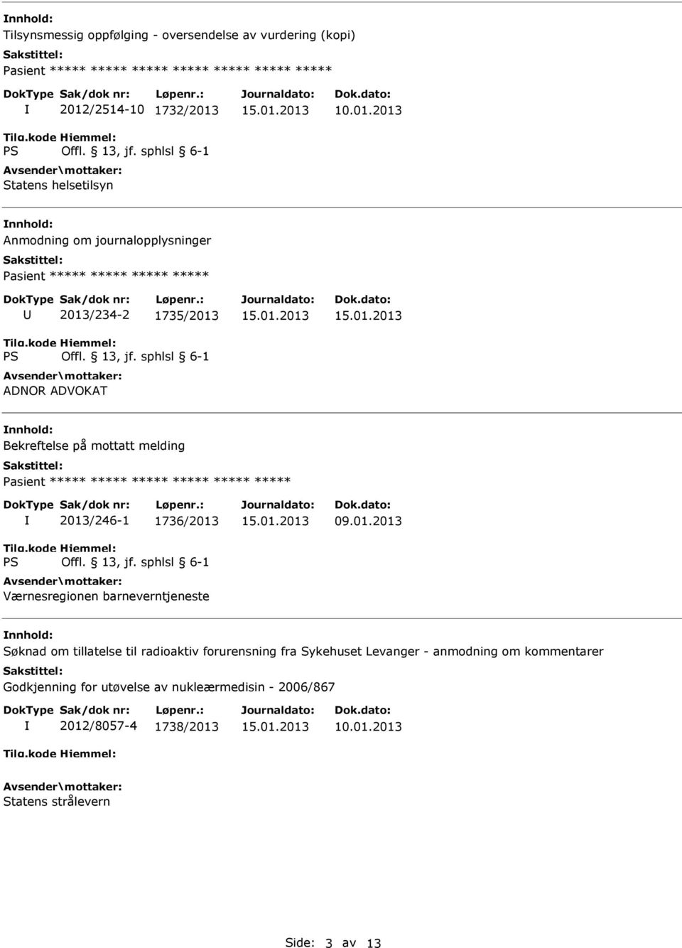 asient ***** ***** ***** ***** ***** ***** 2013/246-1 1736/2013 Værnesregionen barneverntjeneste Søknad om tillatelse til radioaktiv forurensning