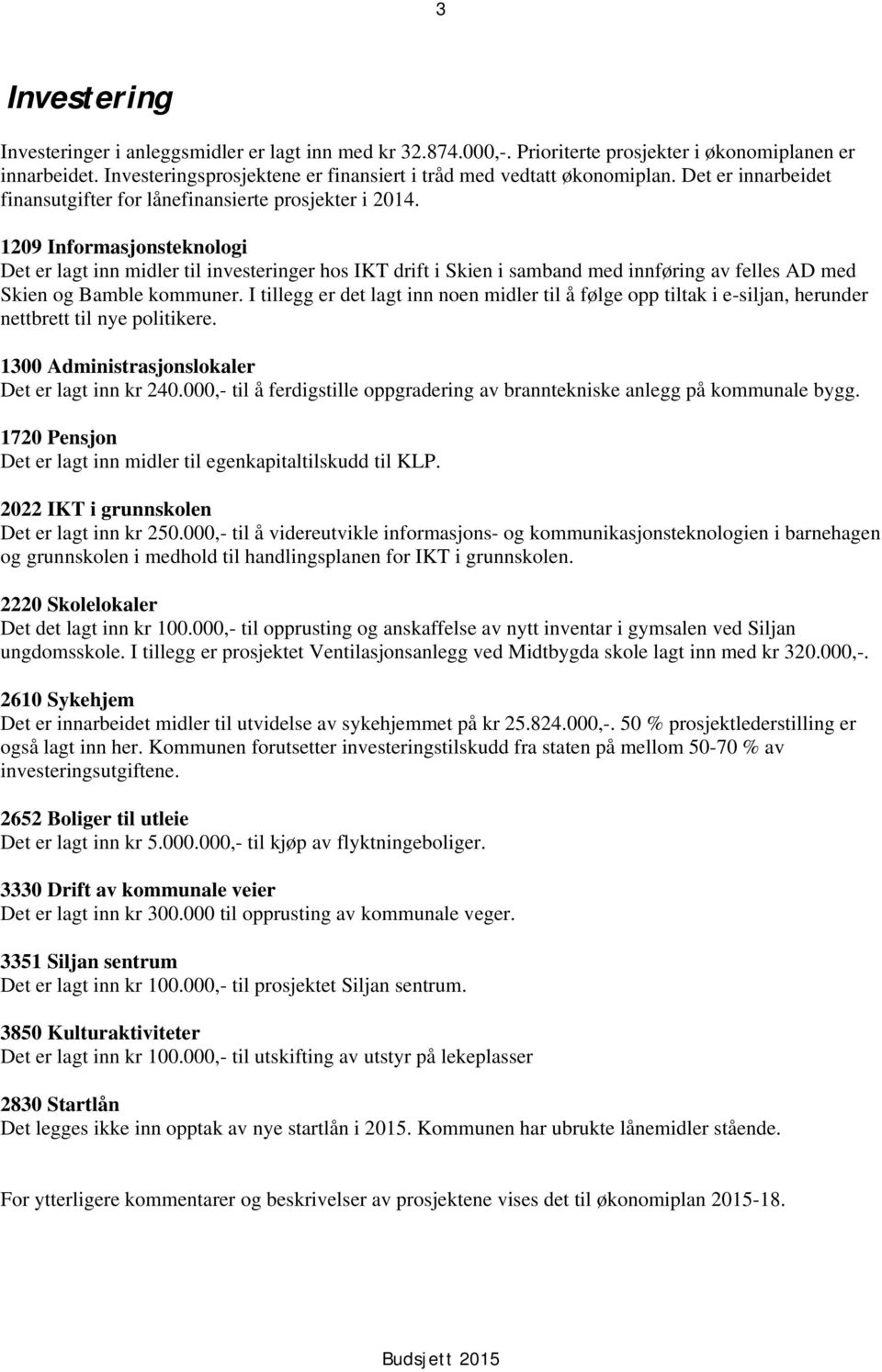 1209 Informasjonsteknologi Det er lagt inn midler til investeringer hos IKT drift i Skien i samband med innføring av felles AD med Skien og Bamble kommuner.