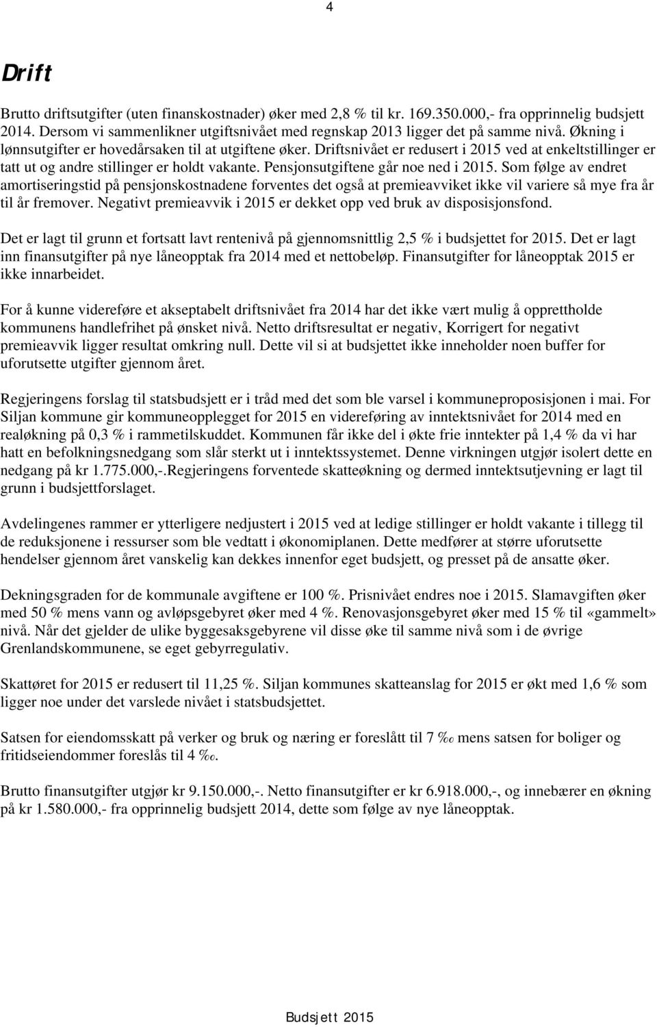 Driftsnivået er redusert i 2015 ved at enkeltstillinger er tatt ut og andre stillinger er holdt vakante. Pensjonsutgiftene går noe ned i 2015.