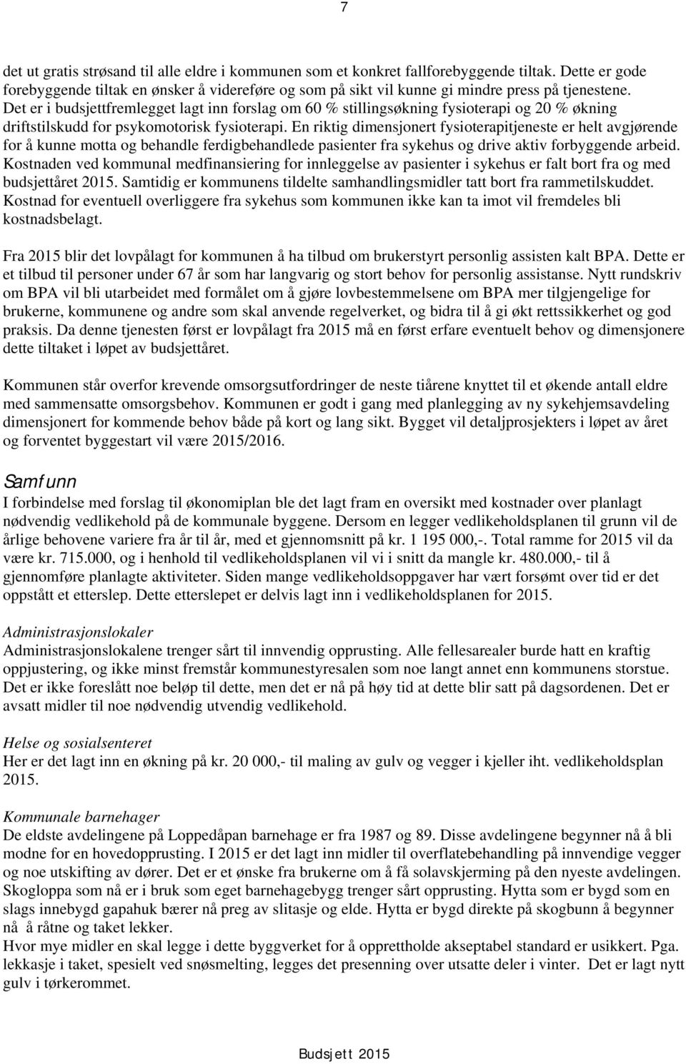 Det er i budsjettfremlegget lagt inn forslag om 60 % stillingsøkning fysioterapi og 20 % økning driftstilskudd for psykomotorisk fysioterapi.