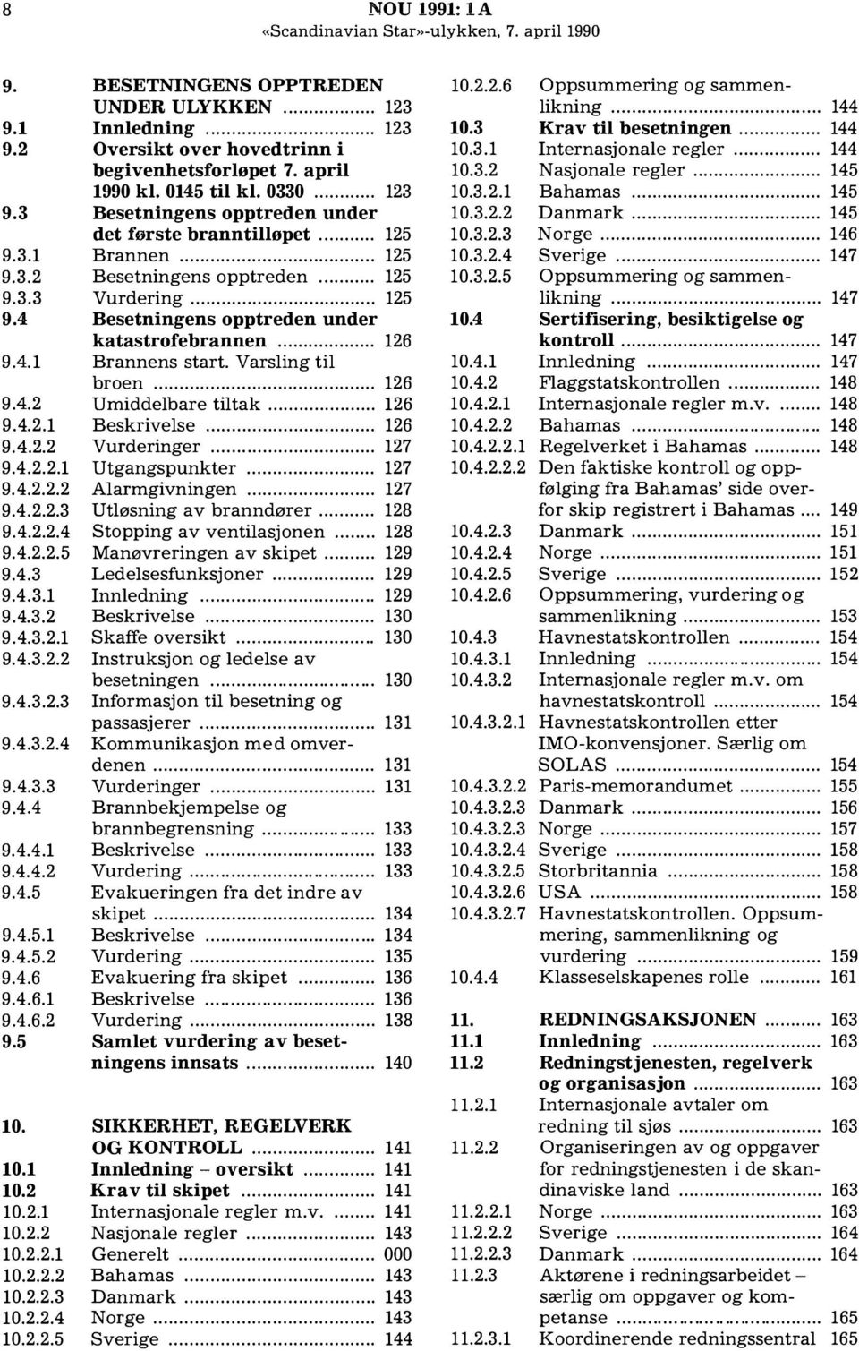 april 1990 kl. 0145 til kl. 0330... 123 Besetningens opptreden under det første branntilløpet... 125 Brannen.................................. 125 Besetningens opptreden.... 125 Vurdering.