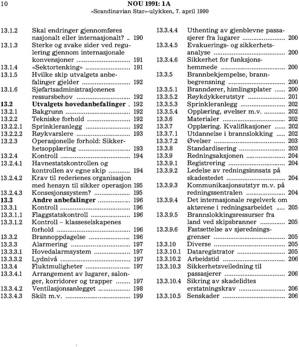 . ".. ". "... "".". 192 Utvalgets hovedanbefalinger. 192 Bakgrunn... ""... ".. "... "... ".". 192 Tekniske forhold... "... "."... ". 192 Sprinkleranlegg "... "... "."... ".. 192 Røykvarslere "... ".. "... "."... 193 Operasjonelle forhold: Sikkerhetsopplæring.