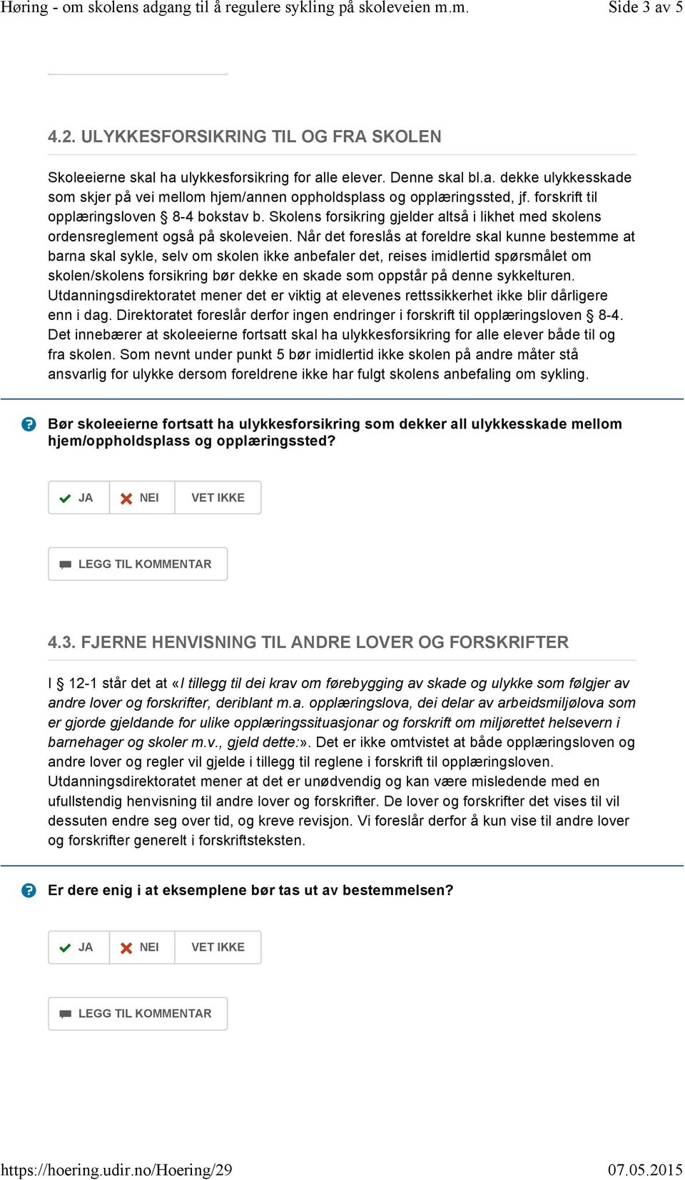 Når det foreslås at foreldre skal kunne bestemme at barna skal sykle, selv om skolen ikke anbefaler det, reises imidlertid spørsmålet om skolen/skolens forsikring bør dekke en skade som oppstår på