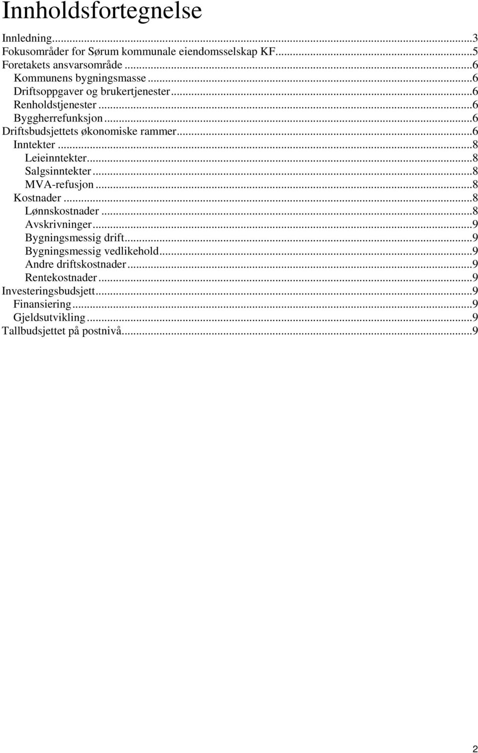 .. 8 Leieinntekter... 8 Salgsinntekter... 8 MVA-refusjon... 8 Kostnader... 8 Lønnskostnader... 8 Avskrivninger... 9 Bygningsmessig drift.