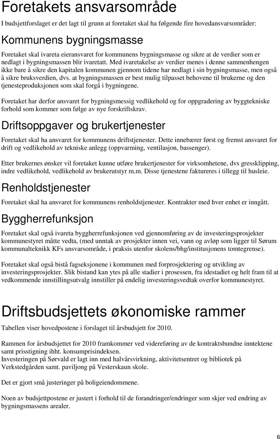 Med ivaretakelse av verdier menes i denne sammenhengen ikke bare å sikre den kapitalen kommunen gjennom tidene har nedlagt i sin bygningsmasse, men også å sikre bruksverdien, dvs.