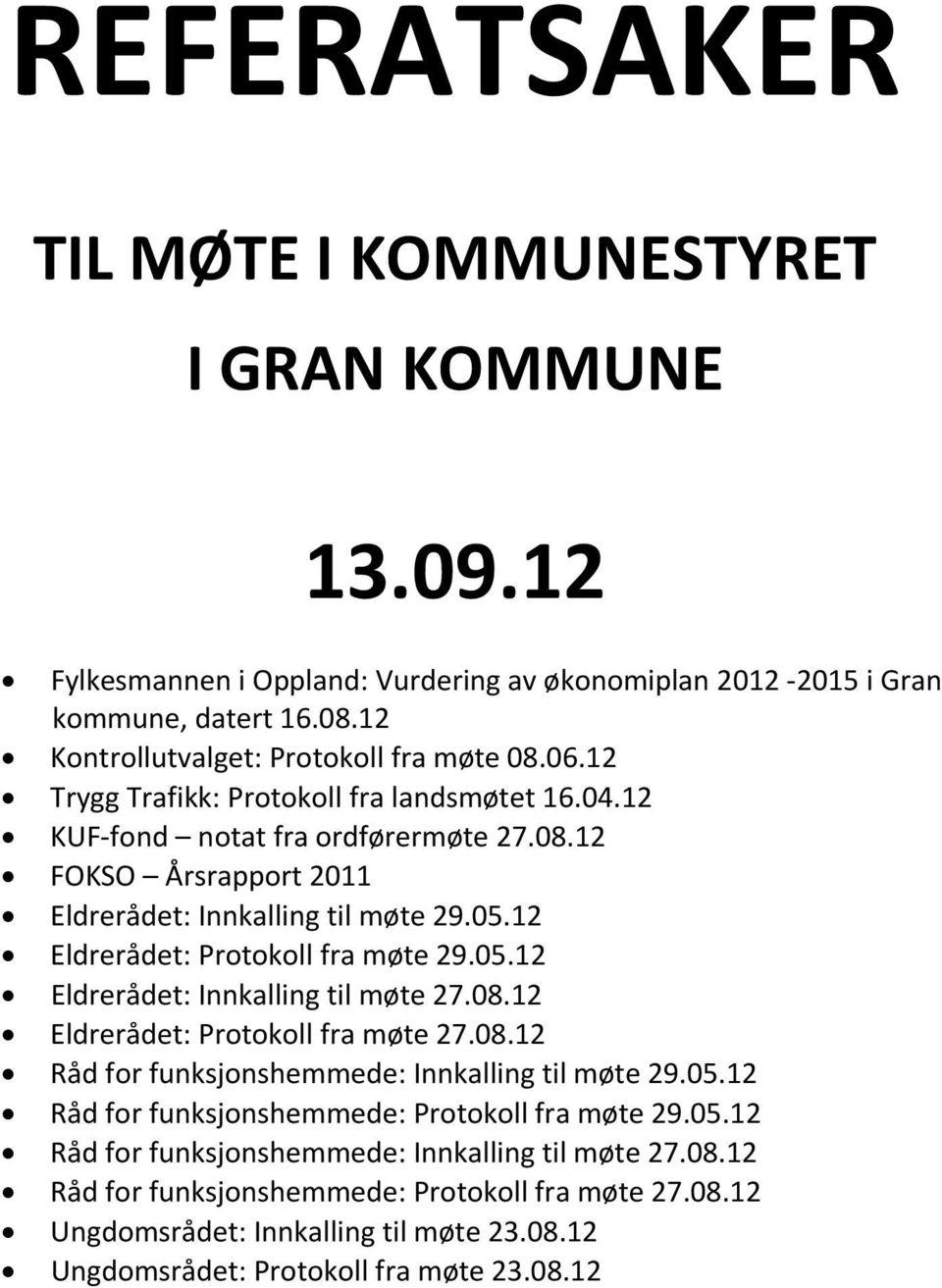 05.12 Eldrerådet: Innkalling til møte 27.08.12 Eldrerådet: Protokoll fra møte 27.08.12 Råd for funksjonshemmede: Innkalling til møte 29.05.12 Råd for funksjonshemmede: Protokoll fra møte 29.05.12 Råd for funksjonshemmede: Innkalling til møte 27.