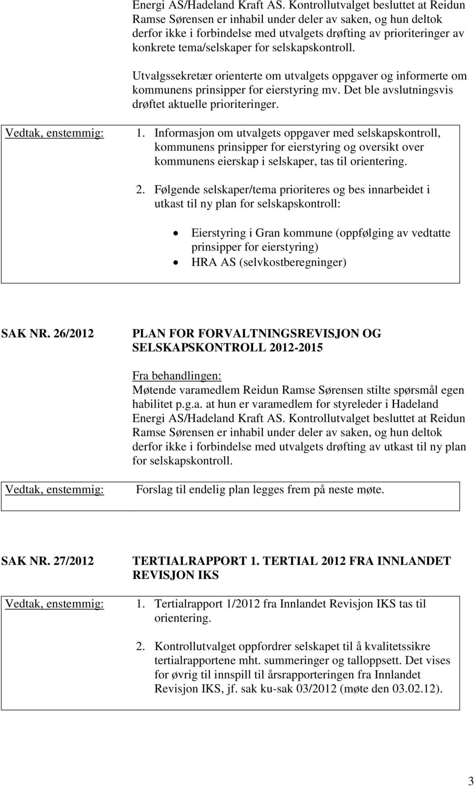 selskapskontroll. Utvalgssekretær orienterte om utvalgets oppgaver og informerte om kommunens prinsipper for eierstyring mv. Det ble avslutningsvis drøftet aktuelle prioriteringer.