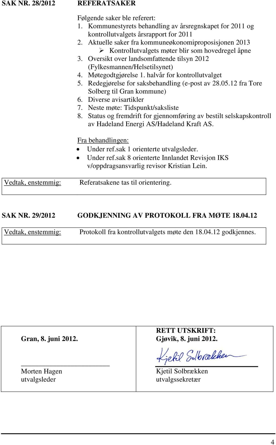 halvår for kontrollutvalget 5. Redegjørelse for saksbehandling (e-post av 28.05.12 fra Tore Solberg til Gran kommune) 6. Diverse avisartikler 7. Neste møte: Tidspunkt/saksliste 8.