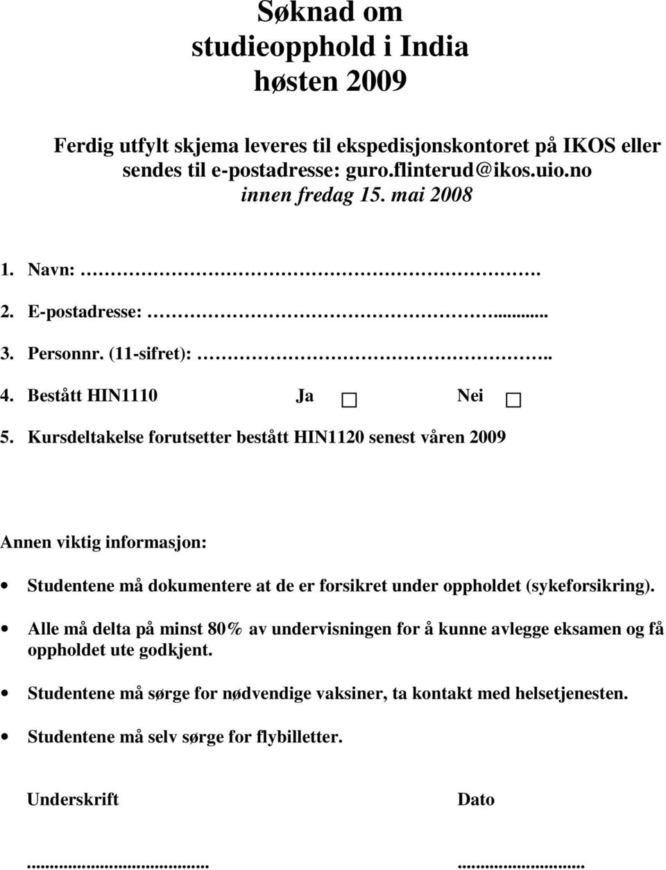 Kursdeltakelse forutsetter bestått HIN1120 senest våren 2009 Annen viktig informasjon: Studentene må dokumentere at de er forsikret under oppholdet (sykeforsikring).