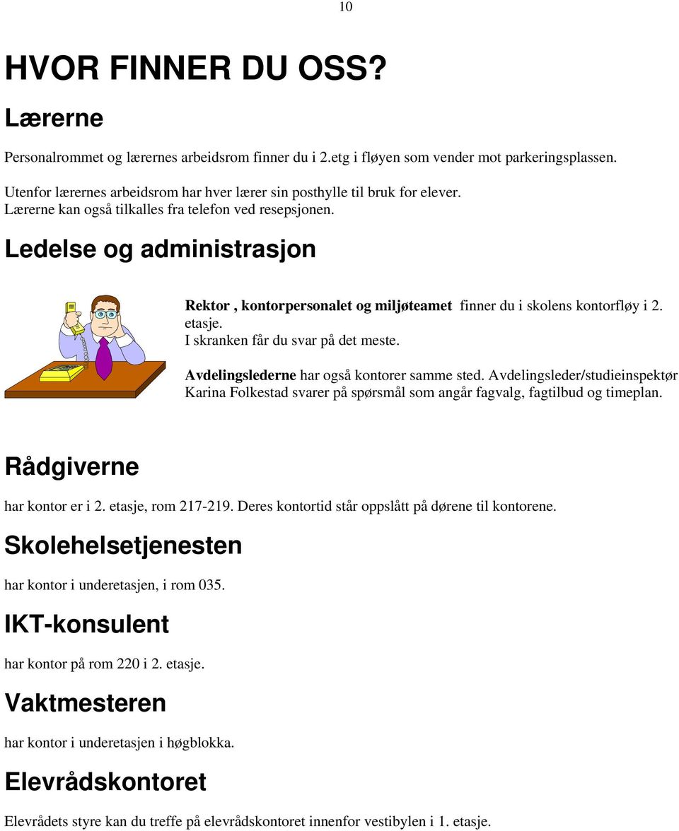 Ledelse og administrasjon Rektor, kontorpersonalet og miljøteamet finner du i skolens kontorfløy i 2. etasje. I skranken får du svar på det meste. Avdelingslederne har også kontorer samme sted.