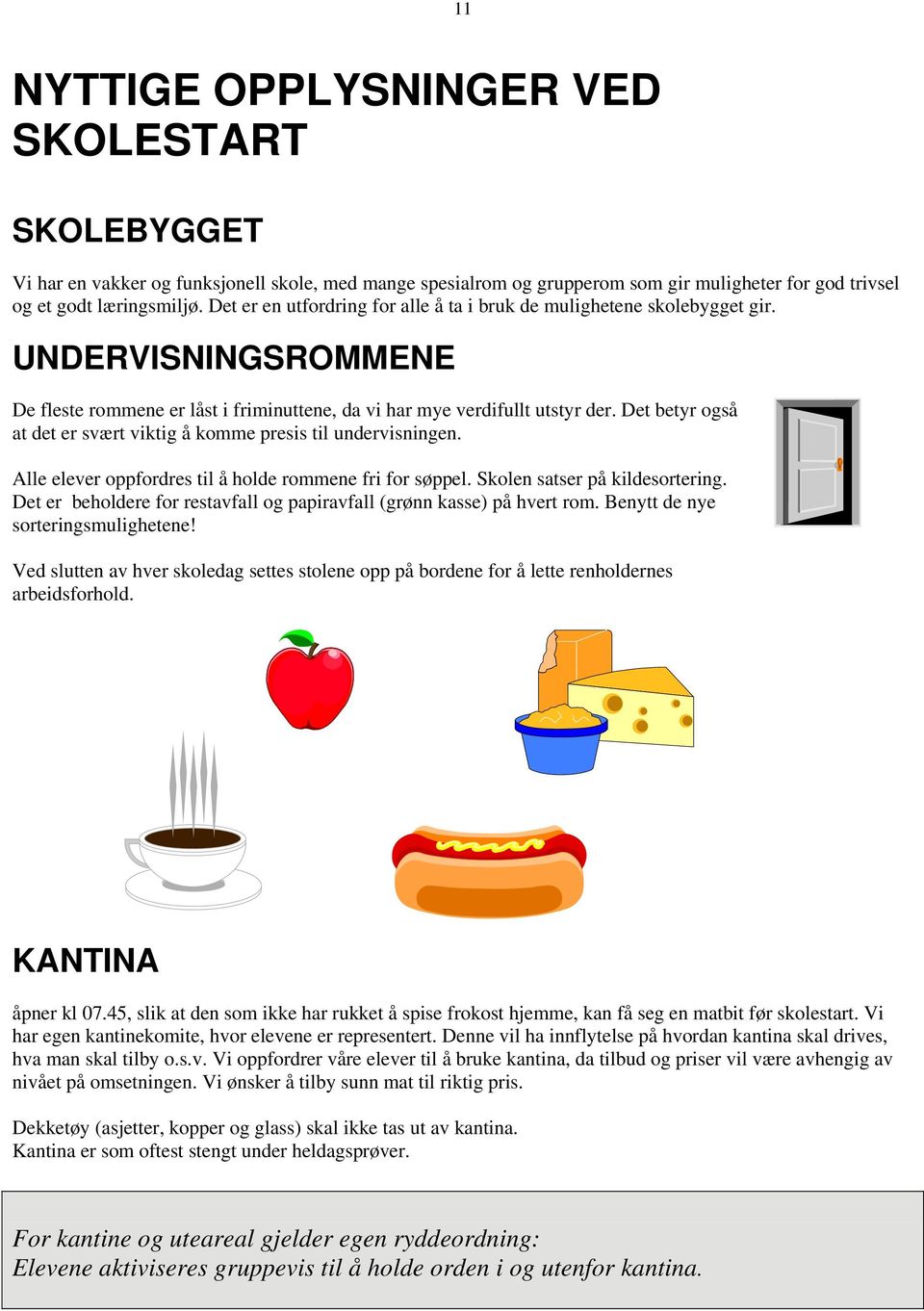 Det betyr også at det er svært viktig å komme presis til undervisningen. Alle elever oppfordres til å holde rommene fri for søppel. Skolen satser på kildesortering.