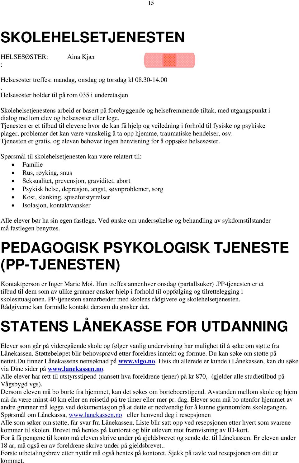 Tjenesten er et tilbud til elevene hvor de kan få hjelp og veiledning i forhold til fysiske og psykiske plager, problemer det kan være vanskelig å ta opp hjemme, traumatiske hendelser, osv.