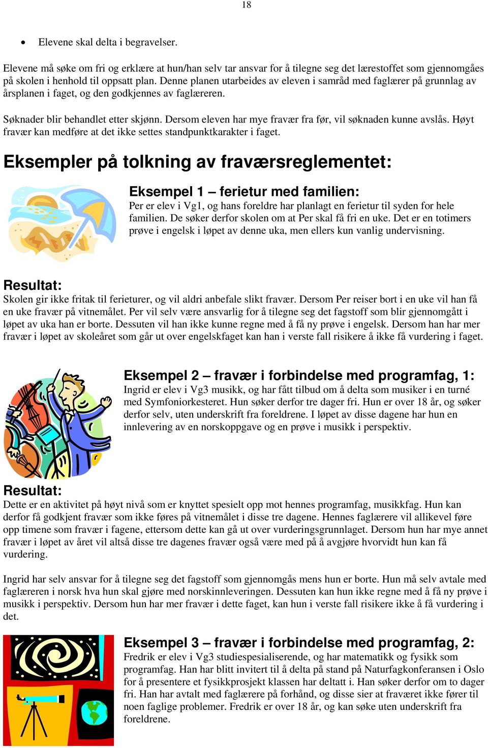 Dersom eleven har mye fravær fra før, vil søknaden kunne avslås. Høyt fravær kan medføre at det ikke settes standpunktkarakter i faget.