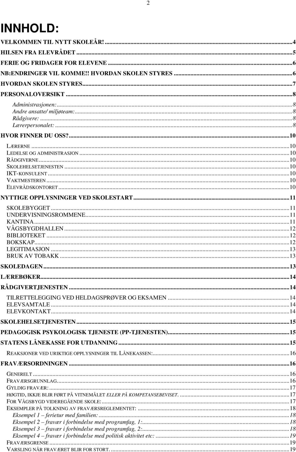 .. 10 SKOLEHELSETJENESTEN... 10 IKT-KONSULENT... 10 VAKTMESTEREN... 10 ELEVRÅDSKONTORET... 10 NYTTIGE OPPLYSNINGER VED SKOLESTART... 11 SKOLEBYGGET... 11 UNDERVISNINGSROMMENE... 11 KANTINA.