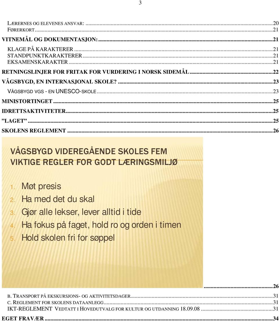 .. 25 SKOLENS REGLEMENT... 26 VÅGSBYGD VIDEREGÅENDE SKOLES FEM VIKTIGE REGLER FOR GODT LÆRINGSMILJØ 1. Møt presis 2. Ha med det du skal 3. Gjør alle lekser, lever alltid i tide 4.