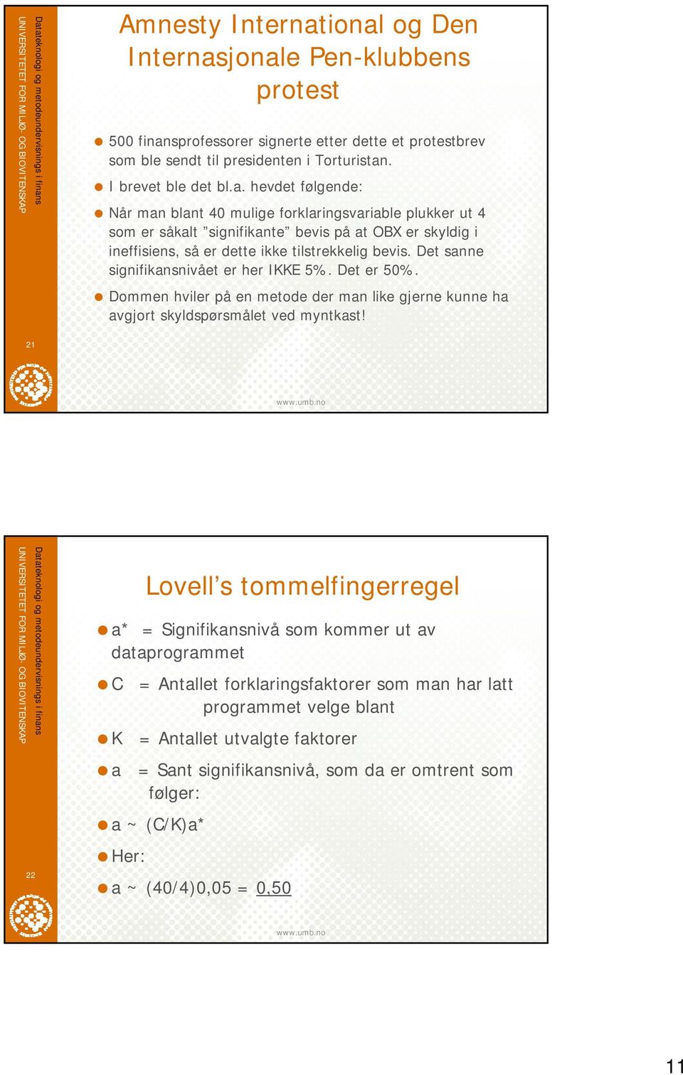 21 22 Lovell s tommelfingerregel a* = Signifikansnivå som kommer ut av dataprogrammet C = Antallet forklaringsfaktorer som man har latt programmet velge blant K = Antallet utvalgte faktorer a = Sant