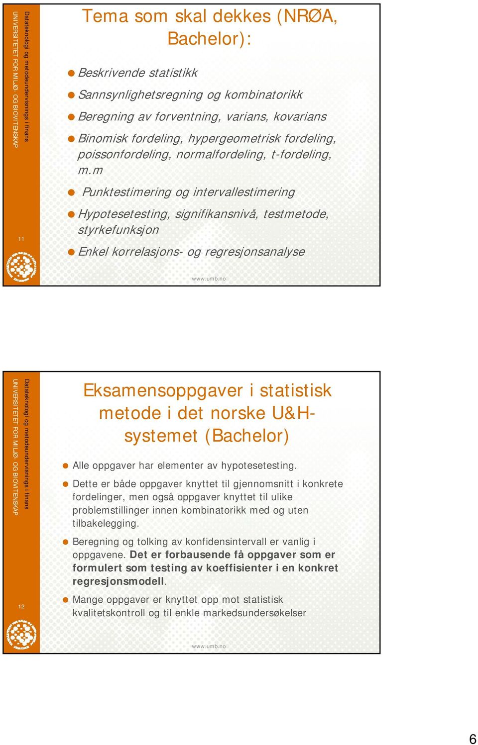 m Punktestimering og intervallestimering Hypotesetesting, signifikansnivå, testmetode, styrkefunksjon Enkel korrelasjons- og regresjonsanalyse 12 Eksamensoppgaver i statistisk metode i det norske