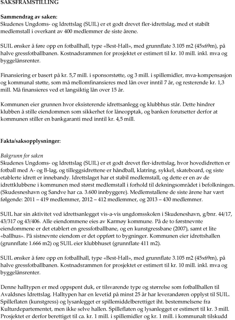 mva og byggelånsrenter. Finansiering er basert på kr. 5,7 mill. i sponsorstøtte, og 3 mill.