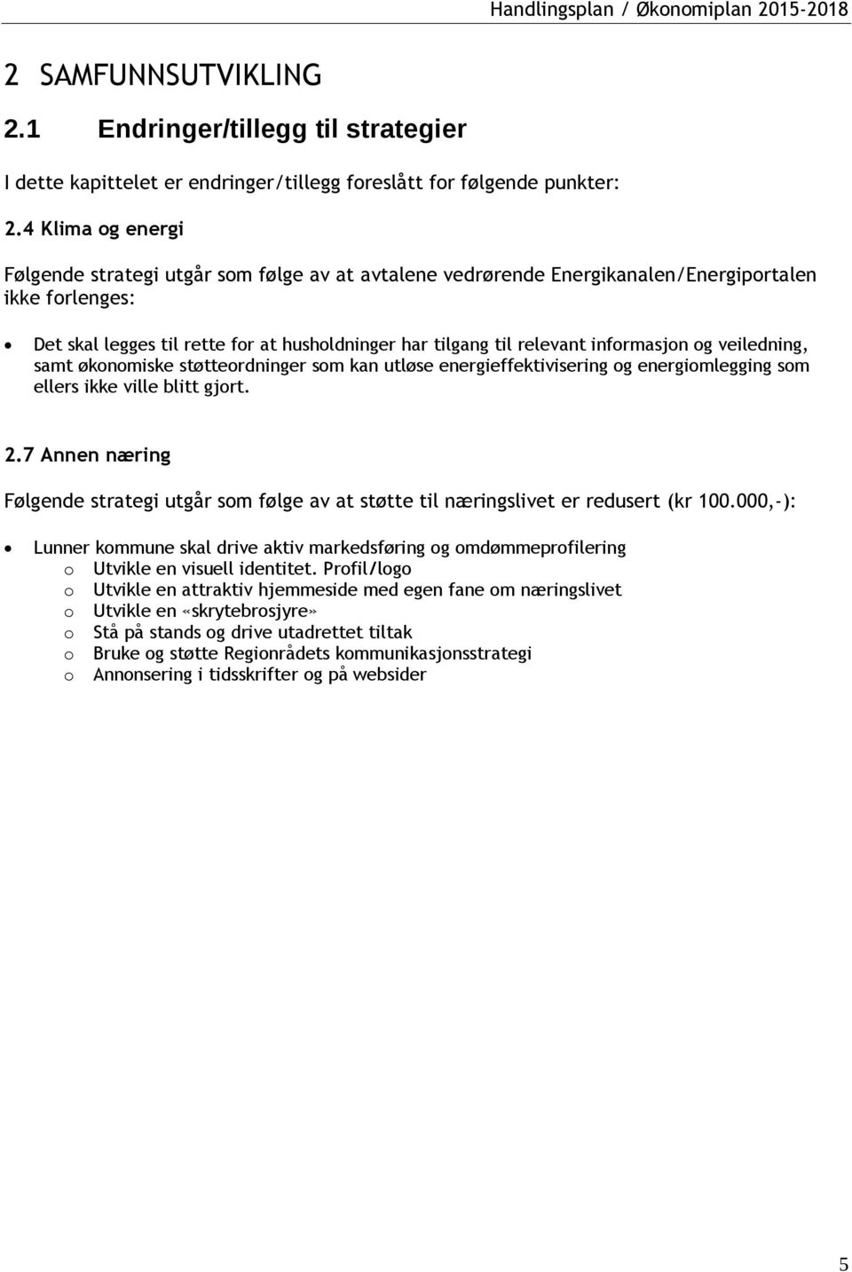 informasjon og veiledning, samt økonomiske støtteordninger som kan utløse energieffektivisering og energiomlegging som ellers ikke ville blitt gjort. 2.