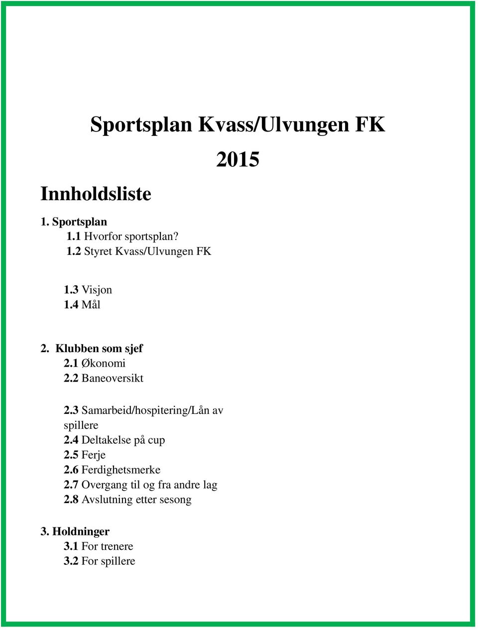 3 Samarbeid/hospitering/Lån av spillere 2.4 Deltakelse på cup 2.5 Ferje 2.6 Ferdighetsmerke 2.