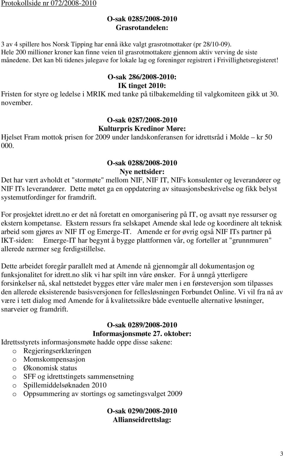 O-sak 286/2008-2010: IK tinget 2010: Fristen for styre og ledelse i MRIK med tanke på tilbakemelding til valgkomiteen gikk ut 30. november.