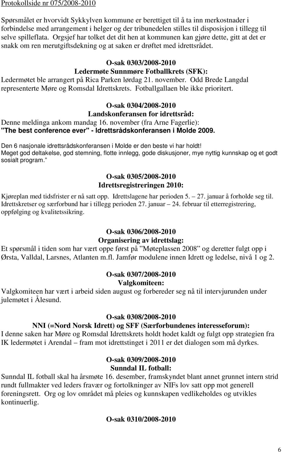 O-sak 0303/2008-2010 Ledermøte Sunnmøre Fotballkrets (SFK): Ledermøtet ble arrangert på Rica Parken lørdag 21. november. Odd Brede Langdal representerte Møre og Romsdal Idrettskrets.