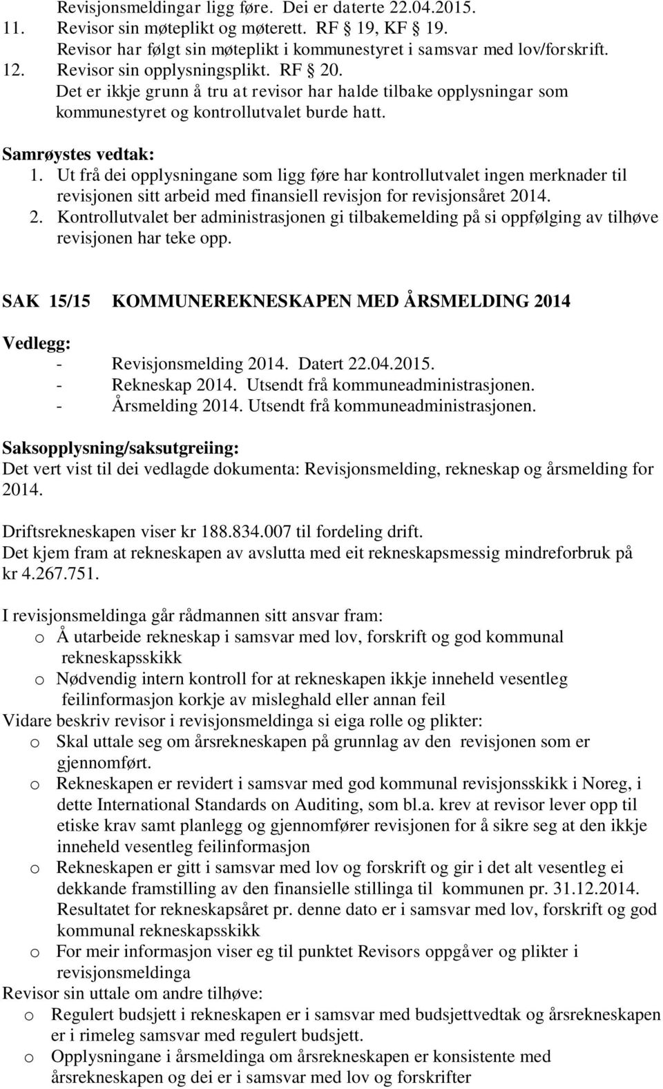 Ut frå dei opplysningane som ligg føre har kontrollutvalet ingen merknader til revisjonen sitt arbeid med finansiell revisjon for revisjonsåret 20