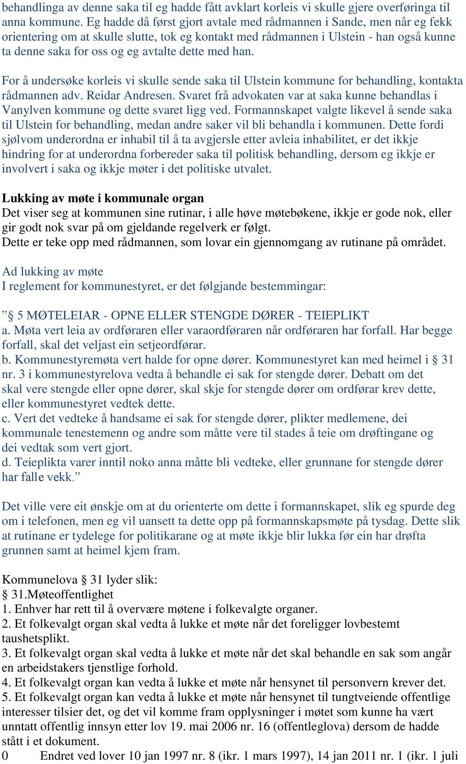 dette med han. For å undersøke korleis vi skulle sende saka til Ulstein kommune for behandling, kontakta rådmannen adv. Reidar Andresen.