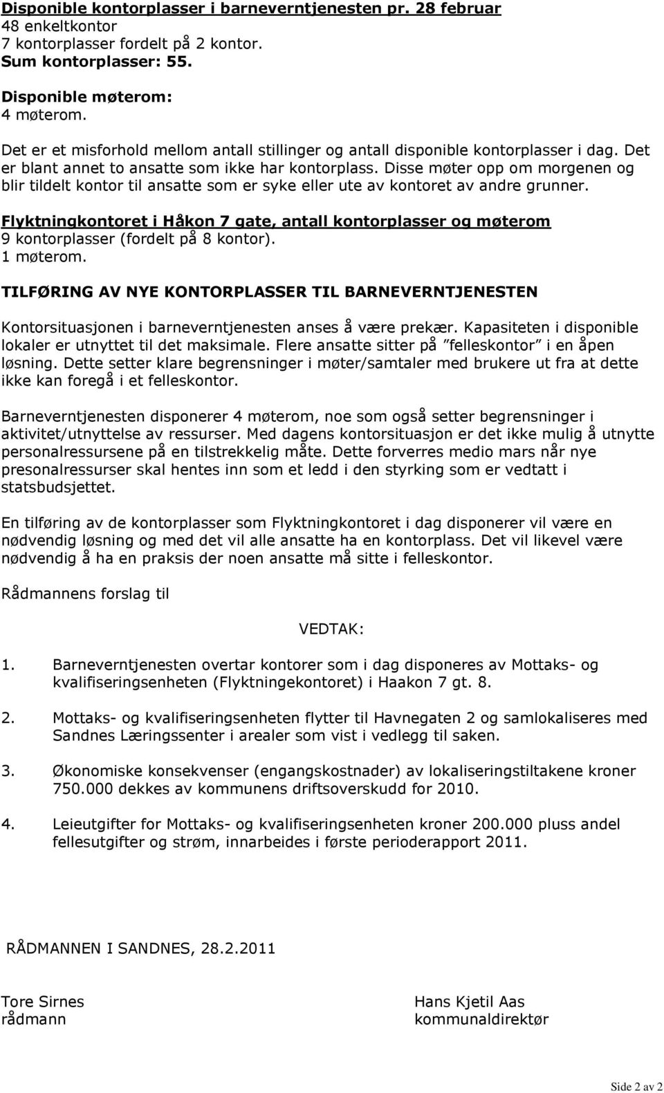 Disse møter opp om morgenen og blir tildelt kontor til ansatte som er syke eller ute av kontoret av andre grunner.