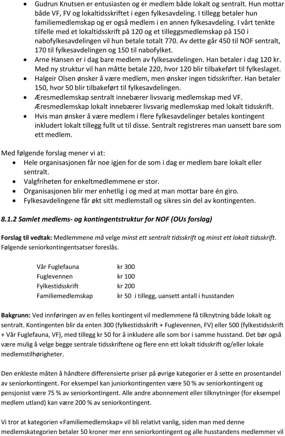 I vårt tenkte tilfelle med et lokaltidsskrift på 120 og et tilleggsmedlemskap på 150 i nabofylkesavdelingen vil hun betale totalt 770.