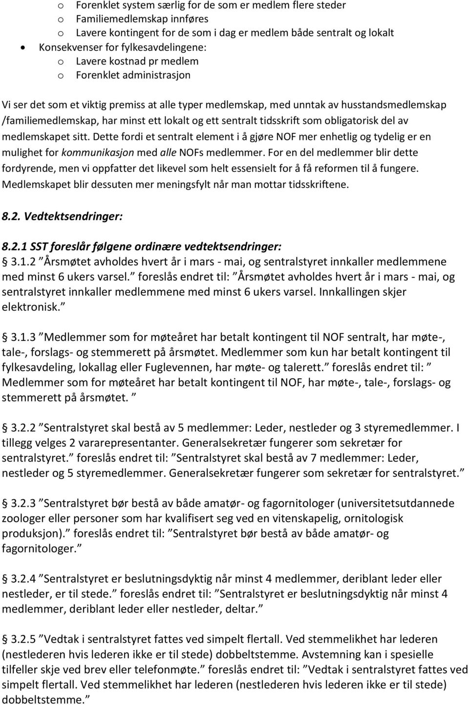 sentralt tidsskrift som obligatorisk del av medlemskapet sitt. Dette fordi et sentralt element i å gjøre NOF mer enhetlig og tydelig er en mulighet for kommunikasjon med alle NOFs medlemmer.