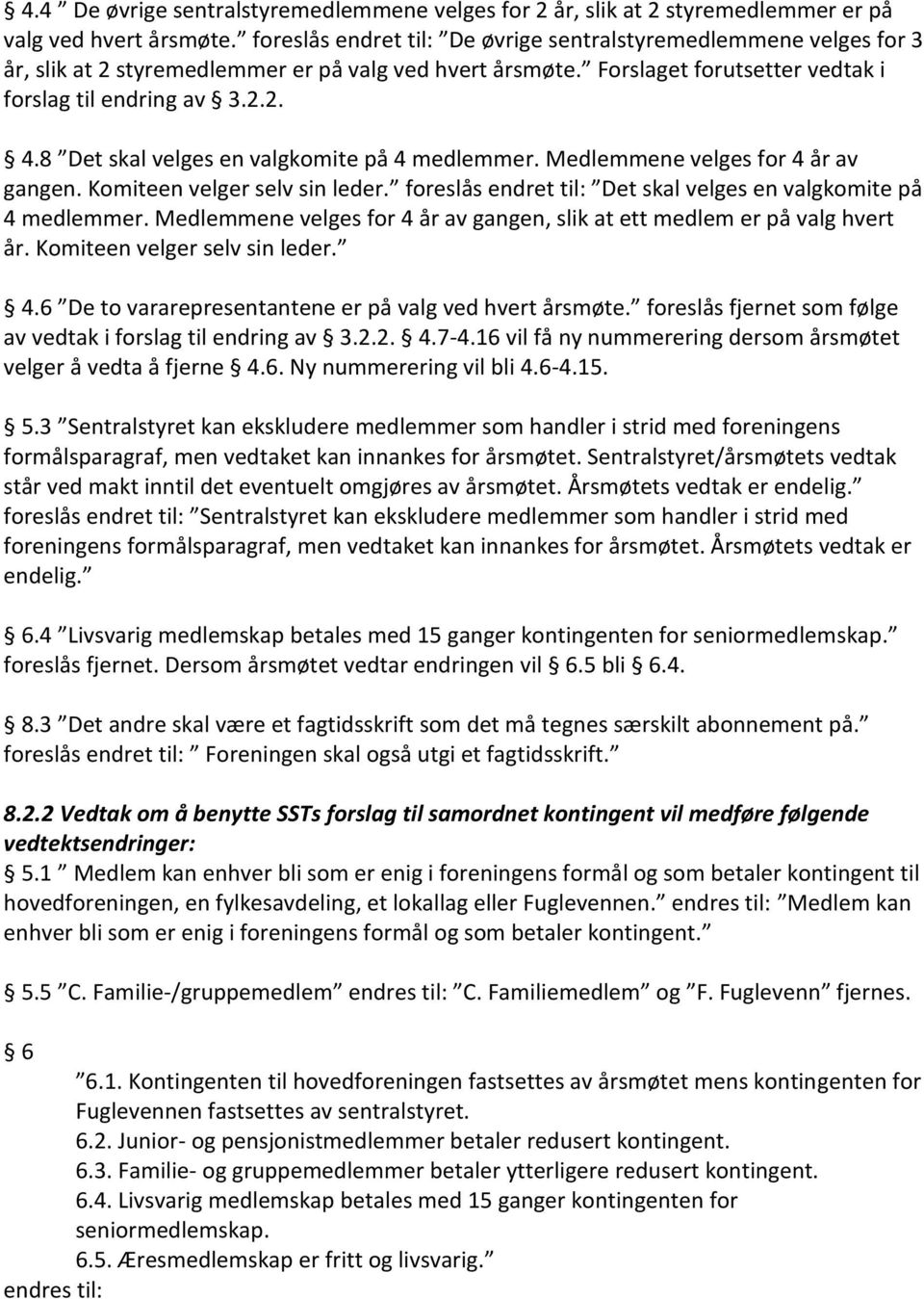 8 Det skal velges en valgkomite på 4 medlemmer. Medlemmene velges for 4 år av gangen. Komiteen velger selv sin leder. foreslås endret til: Det skal velges en valgkomite på 4 medlemmer.