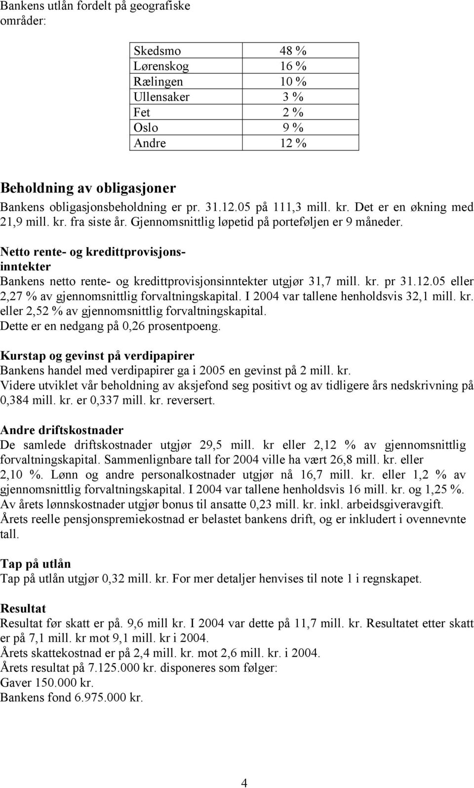 Netto rente- og kredittprovisjonsinntekter Bankens netto rente- og kredittprovisjonsinntekter utgjør 31,7 mill. kr. pr 31.12.05 eller 2,27 % av gjennomsnittlig forvaltningskapital.